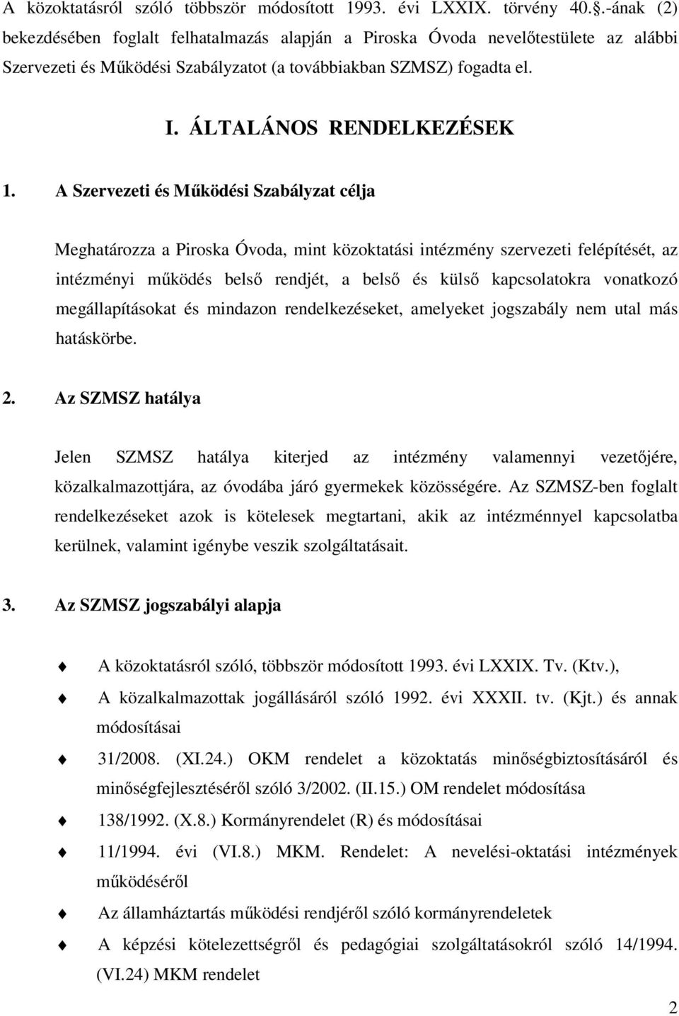 A Szervezeti és Mőködési Szabályzat célja Meghatározza a Piroska Óvoda, mint közoktatási intézmény szervezeti felépítését, az intézményi mőködés belsı rendjét, a belsı és külsı kapcsolatokra