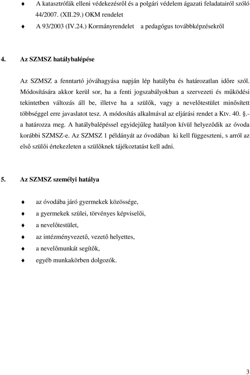 Módosítására akkor kerül sor, ha a fenti jogszabályokban a szervezeti és mőködési tekintetben változás áll be, illetve ha a szülık, vagy a nevelıtestület minısített többséggel erre javaslatot tesz.