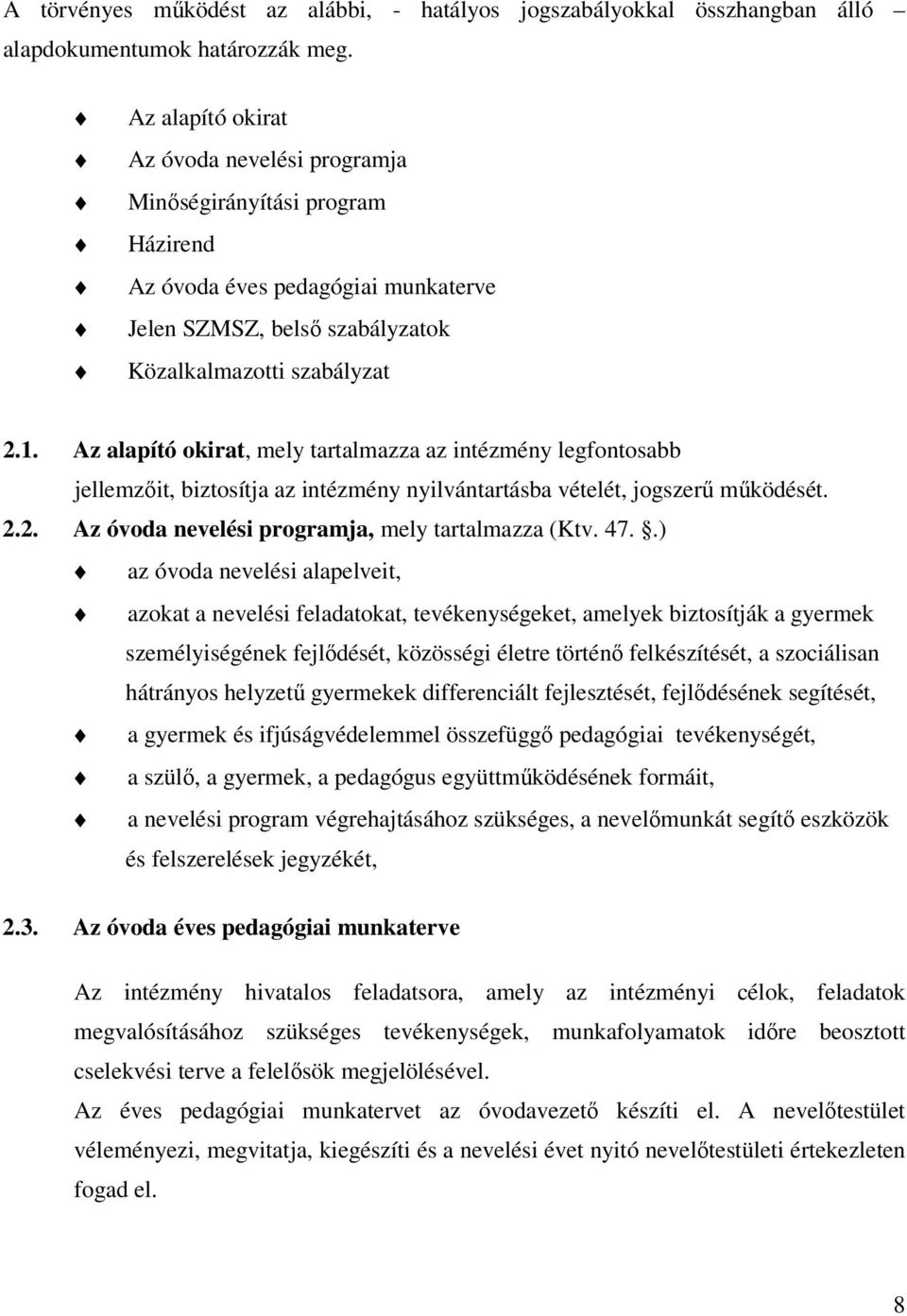 Az alapító okirat, mely tartalmazza az intézmény legfontosabb jellemzıit, biztosítja az intézmény nyilvántartásba vételét, jogszerő mőködését. 2.2. Az óvoda nevelési programja, mely tartalmazza (Ktv.