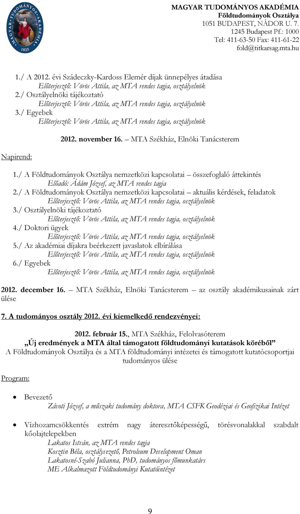 / Osztályelnöki tájékoztató Előterjesztő: Vörös Attila, az MTA rendes tagja, osztályelnök 3./ Egyebek Előterjesztő: Vörös Attila, az MTA rendes tagja, osztályelnök 2012. november 16.