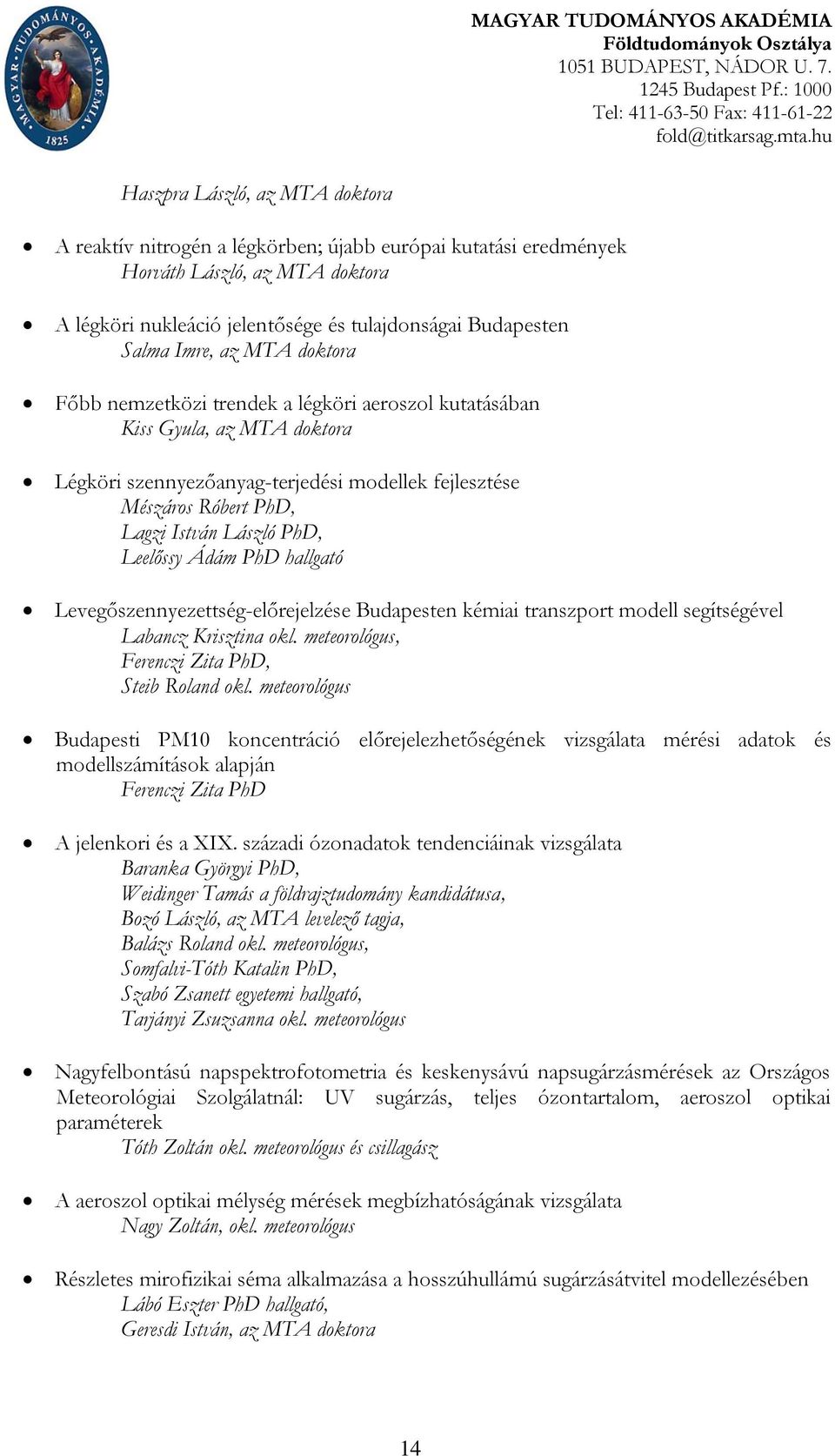 Imre, az MTA doktora Főbb nemzetközi trendek a légköri aeroszol kutatásában Kiss Gyula, az MTA doktora Légköri szennyezőanyag-terjedési modellek fejlesztése Mészáros Róbert PhD, Lagzi István László