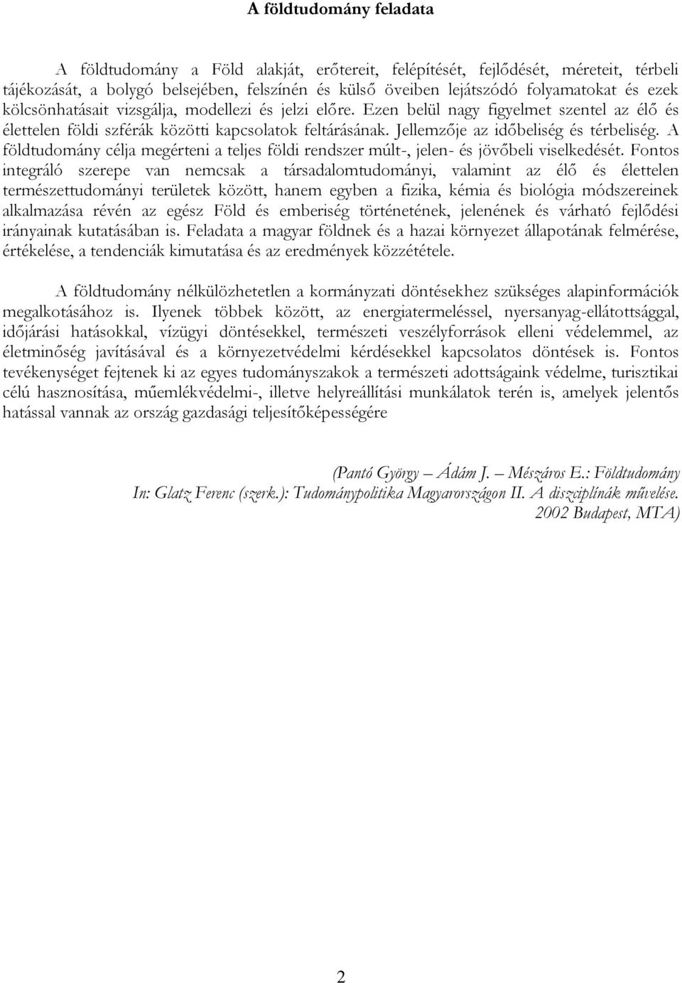A földtudomány célja megérteni a teljes földi rendszer múlt-, jelen- és jövőbeli viselkedését.