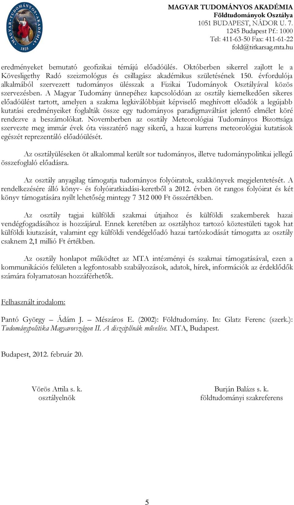 évfordulója alkalmából szervezett tudományos ülésszak a Fizikai Tudományok Osztályával közös szervezésben.