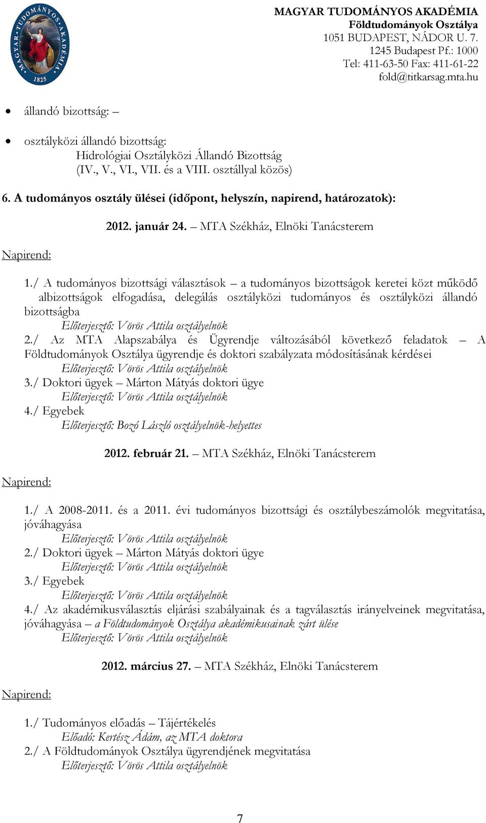 A tudományos osztály ülései (időpont, helyszín, napirend, határozatok): 2012. január 24. MTA Székház, Elnöki Tanácsterem 1.