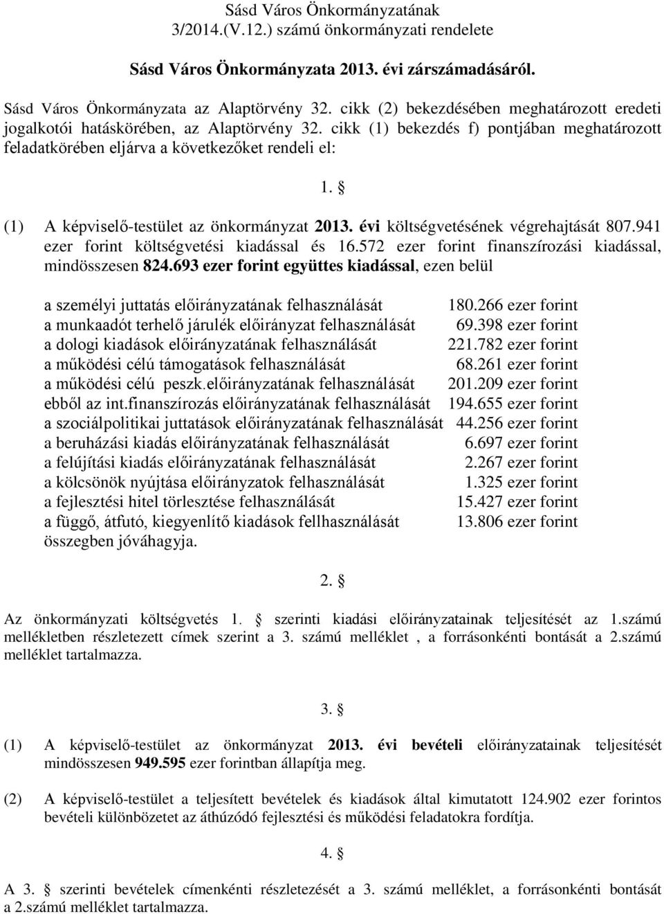 () A képviselő-testület az önkormányzat 0. évi költségvetésének végrehajtását 80.9 ezer forint költségvetési kiadással és. ezer forint finanszírozási kiadással, mindösszesen 8.