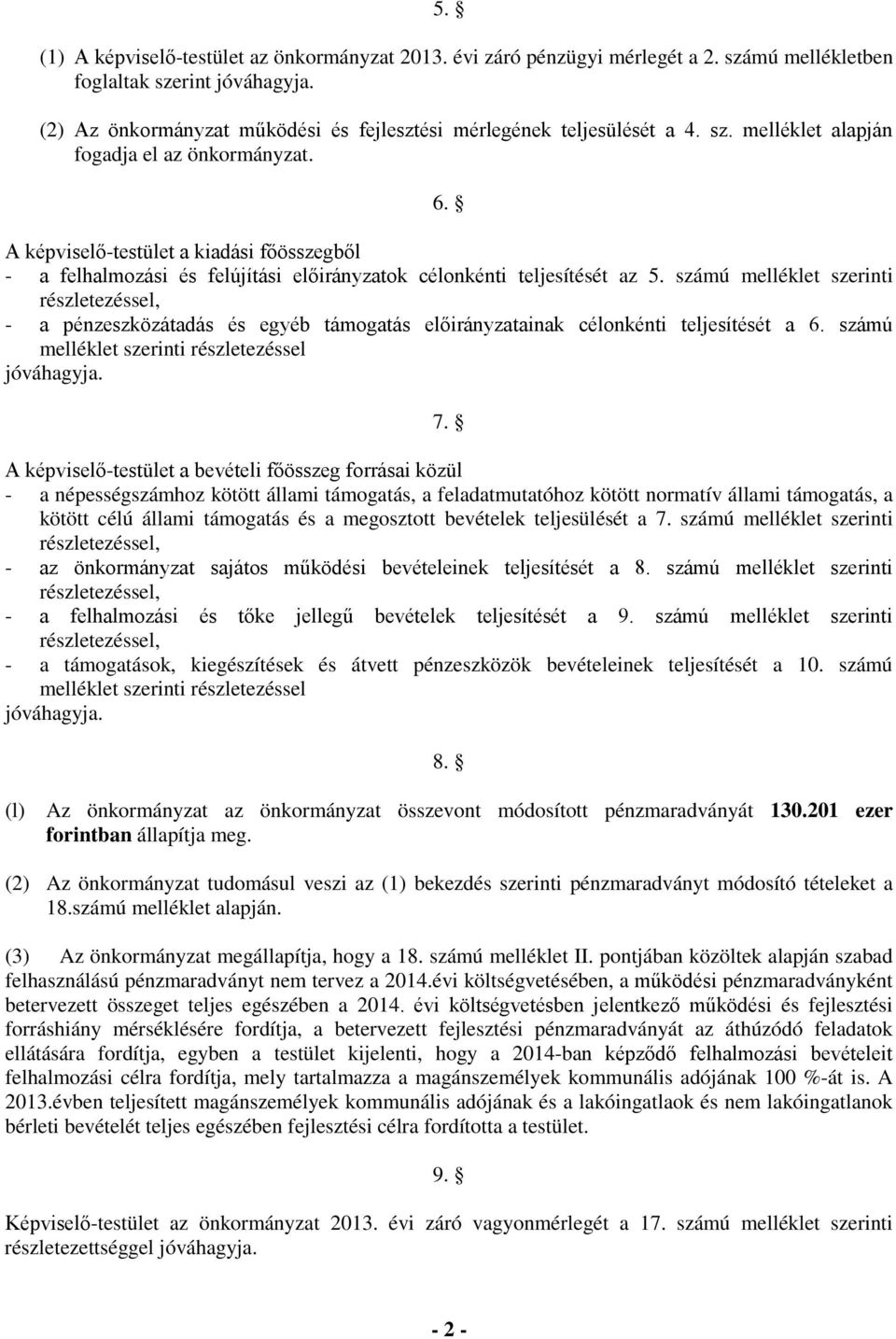 ú melléklet szerinti részletezéssel, - a pénzeszközátadás és egyéb támogatás előirányzatainak célonkénti teljesítését a. ú melléklet szerinti részletezéssel jóváhagyja.