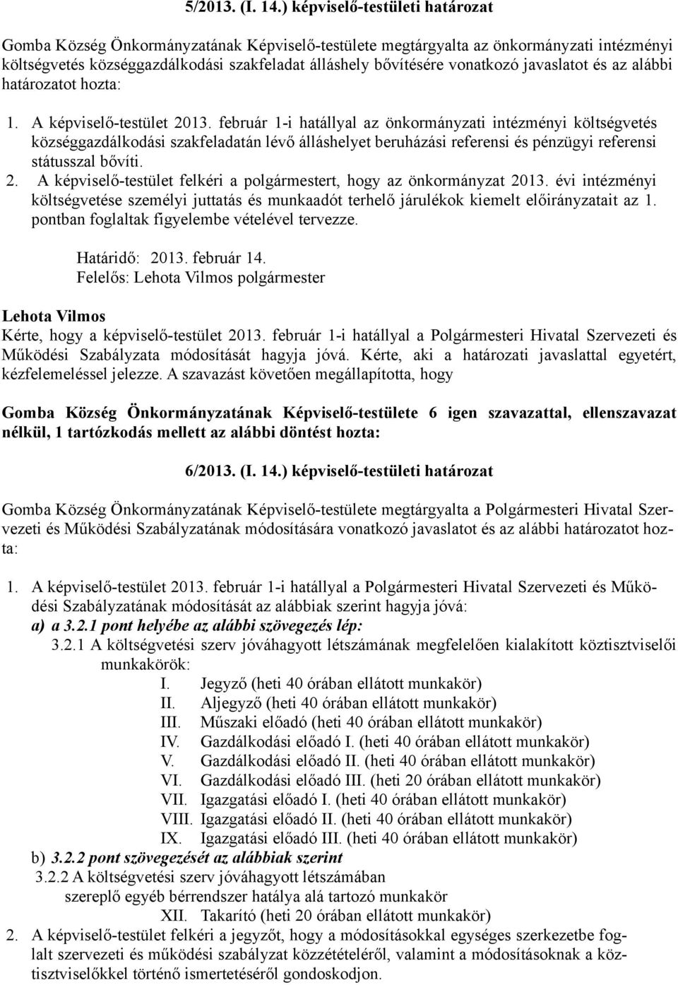 javaslatot és az alábbi határozatot hozta: 1. A képviselő-testület 2013.