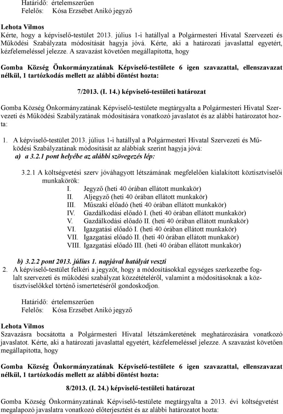 A szavazást követően megállapította, hogy Gomba Község Önkormányzatának Képviselő-testülete 6 igen szavazattal, ellenszavazat 7/2013. (I. 14.