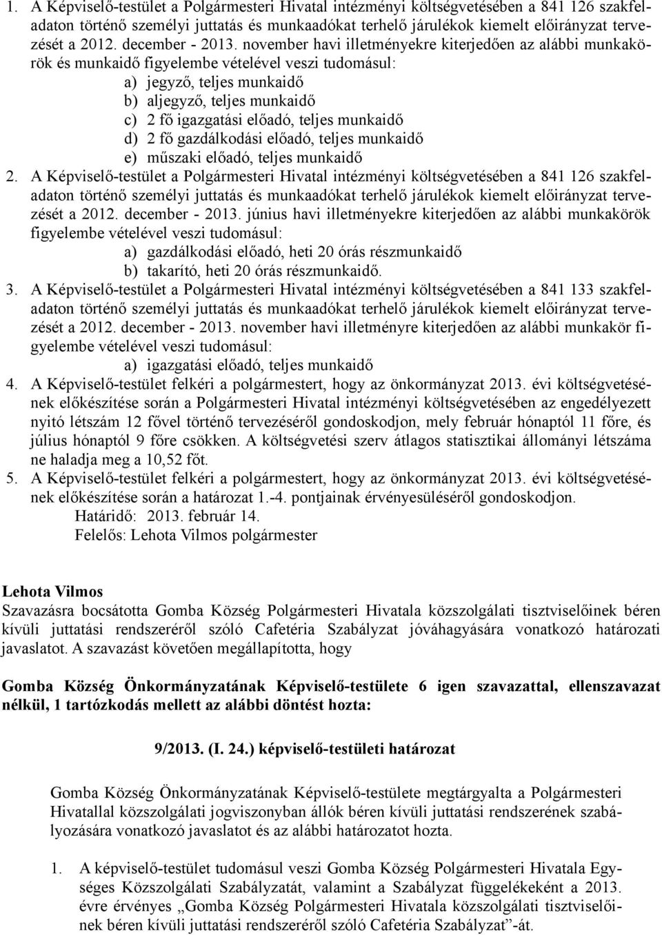 november havi illetményekre kiterjedően az alábbi munkakörök és munkaidő figyelembe vételével veszi tudomásul: a) jegyző, teljes munkaidő b) aljegyző, teljes munkaidő c) 2 fő igazgatási előadó,