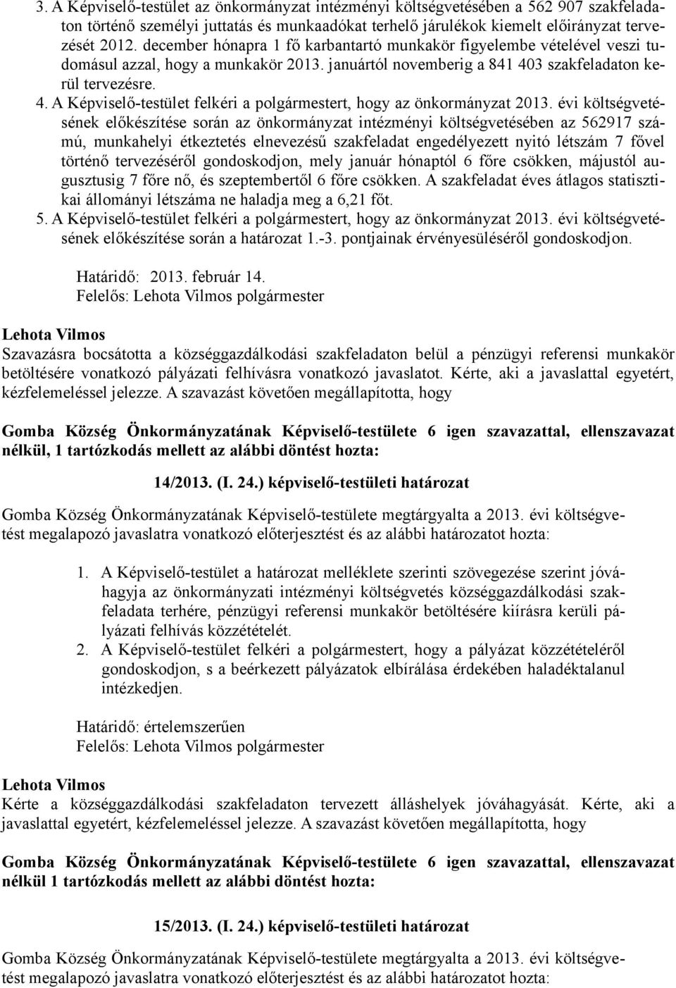 3 szakfeladaton kerül tervezésre. 4. A Képviselő-testület felkéri a polgármestert, hogy az önkormányzat 2013.