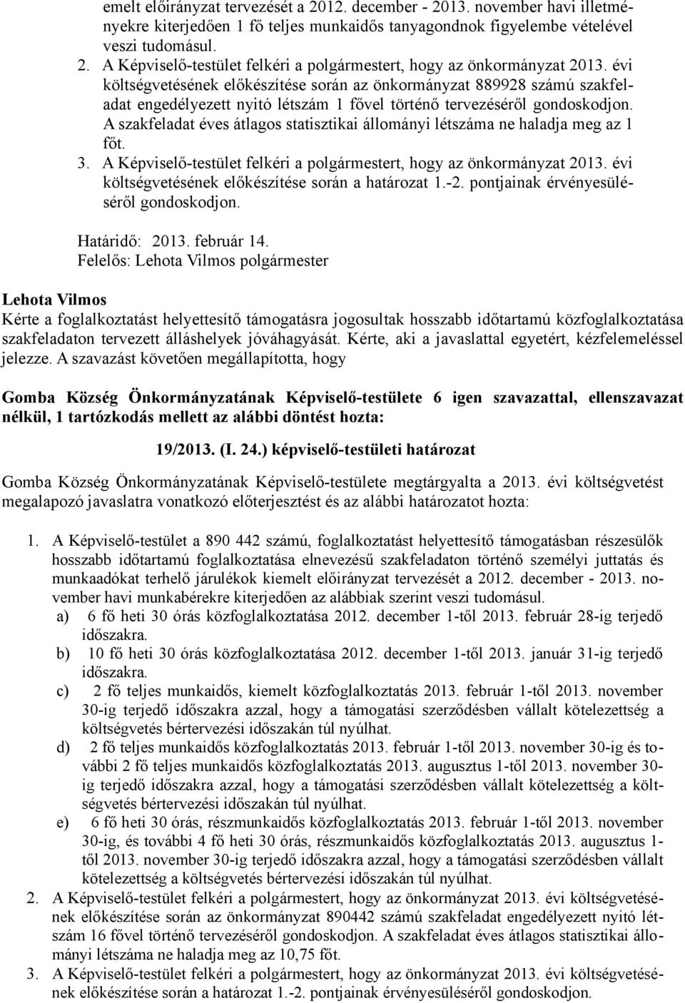 A szakfeladat éves átlagos statisztikai állományi létszáma ne haladja meg az 1 főt. 3. A Képviselő-testület felkéri a polgármestert, hogy az önkormányzat 2013.