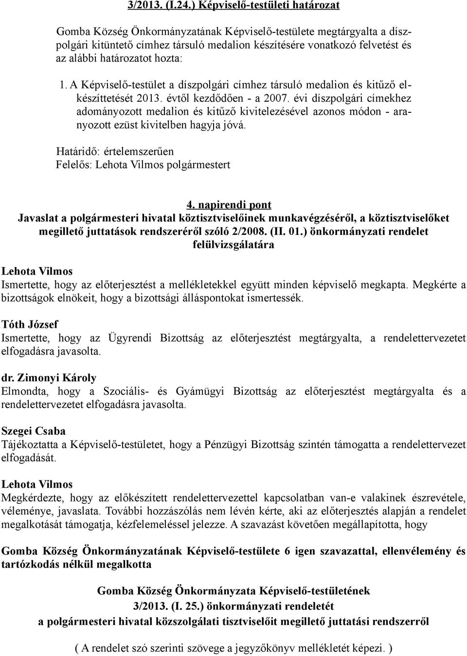 hozta: 1. A Képviselő-testület a díszpolgári címhez társuló medalion és kitűző elkészíttetését 2013. évtől kezdődően - a 2007.