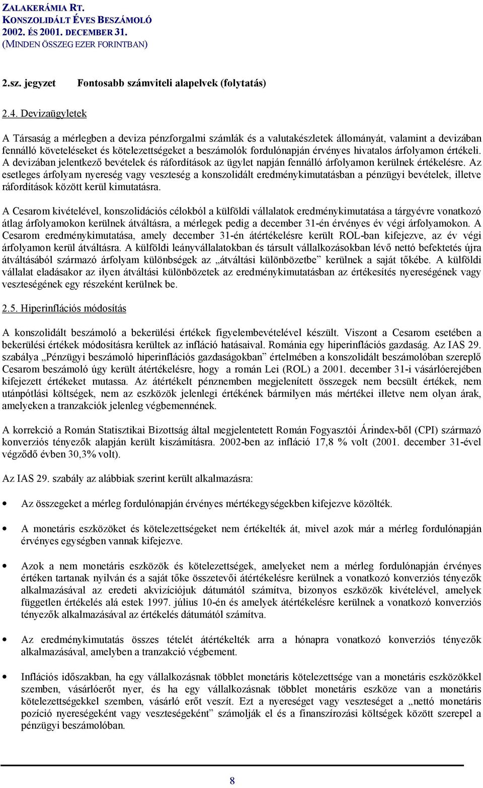 érvényes hivatalos árfolyamon értékeli. A devizában jelentkező bevételek és ráfordítások az ügylet napján fennálló árfolyamon kerülnek értékelésre.