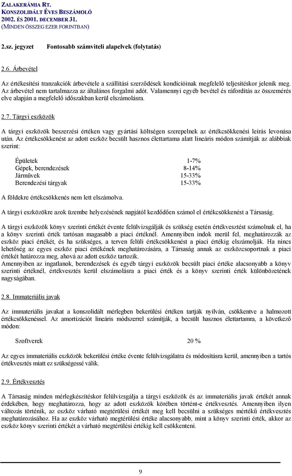 Tárgyi eszközök A tárgyi eszközök beszerzési értéken vagy gyártási költségen szerepelnek az értékcsökkenési leírás levonása után.