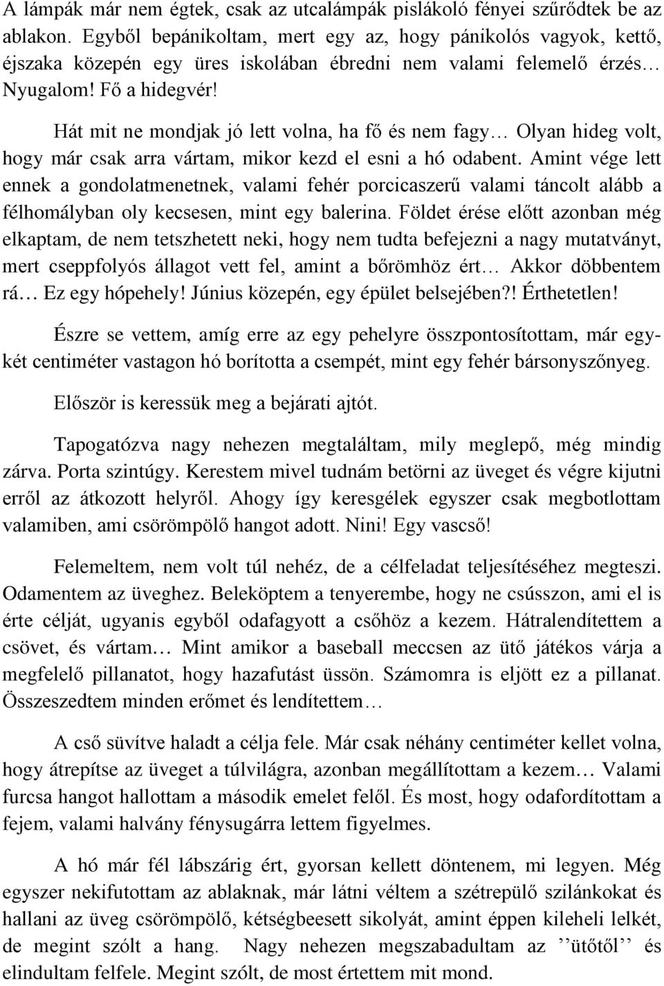 Hát mit ne mondjak jó lett volna, ha fő és nem fagy Olyan hideg volt, hogy már csak arra vártam, mikor kezd el esni a hó odabent.