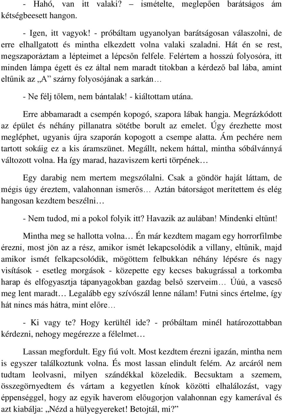 Felértem a hosszú folyosóra, itt minden lámpa égett és ez által nem maradt titokban a kérdező bal lába, amint eltűnik az A szárny folyosójának a sarkán - Ne félj tőlem, nem bántalak!