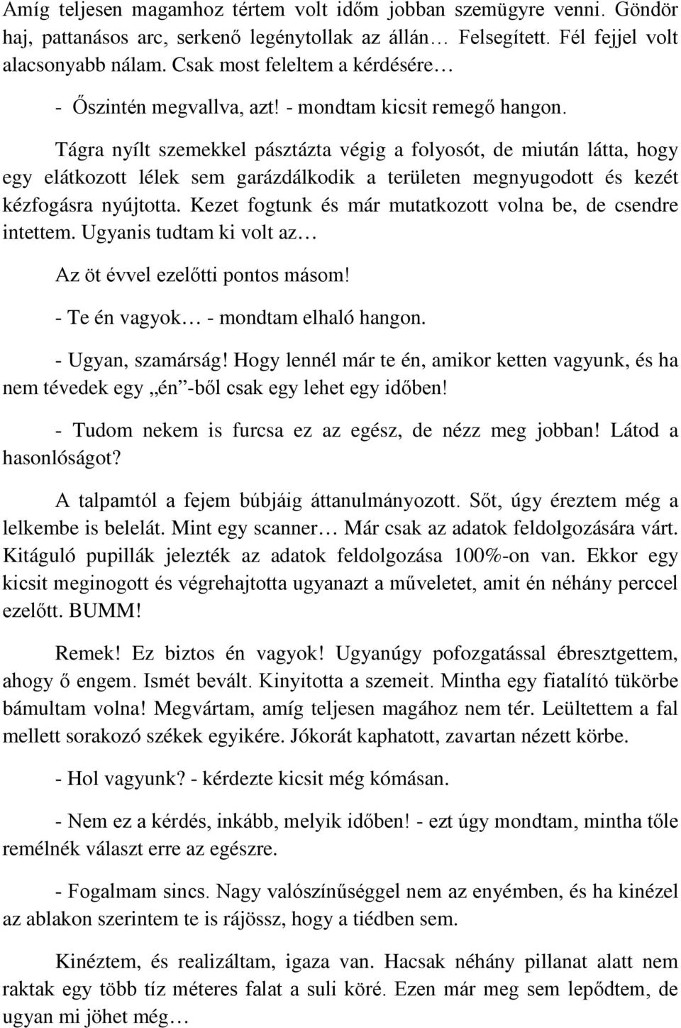 Tágra nyílt szemekkel pásztázta végig a folyosót, de miután látta, hogy egy elátkozott lélek sem garázdálkodik a területen megnyugodott és kezét kézfogásra nyújtotta.