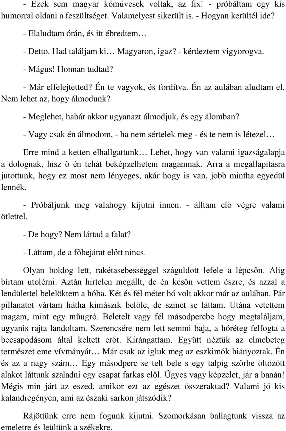 - Meglehet, habár akkor ugyanazt álmodjuk, és egy álomban?