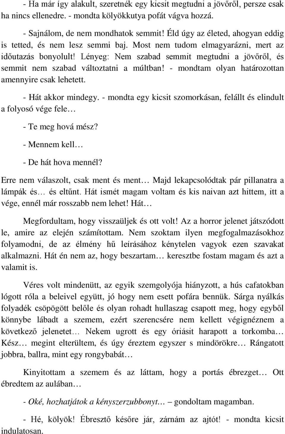 Lényeg: Nem szabad semmit megtudni a jövőről, és semmit nem szabad változtatni a múltban! - mondtam olyan határozottan amennyire csak lehetett. - Hát akkor mindegy.