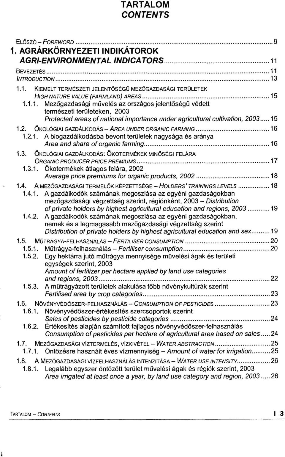 2.1. A biogazdálkodásba bevont területek nagysága és aránya Area and share oforganic farming 16 1.3. ÖKOLÓGIAI GAZDÁLKODÁS: ÖKOTERMÉKEK MINŐSÉGI FELÁRA ORGANIC PRODUCER PRICE PREMIUMS 17 1.3.1. Ökotermékek átlagos felára, 2002 Average price premiums for organic products, 2002 18 1.