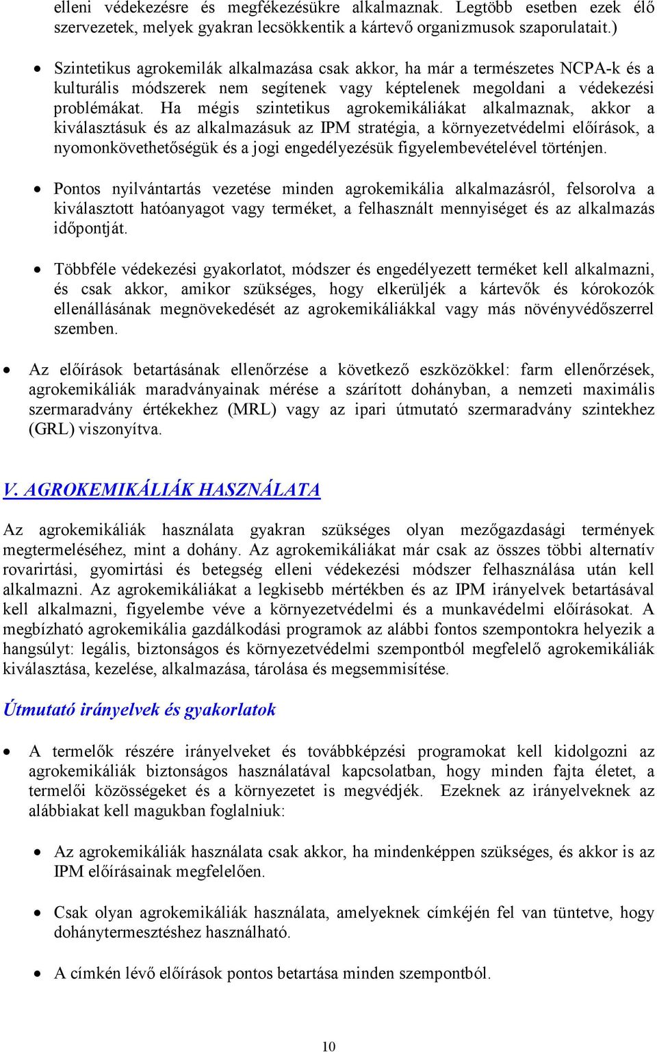 Ha mégis szintetikus agrokemikáliákat alkalmaznak, akkor a kiválasztásuk és az alkalmazásuk az IPM stratégia, a környezetvédelmi előírások, a nyomonkövethetőségük és a jogi engedélyezésük