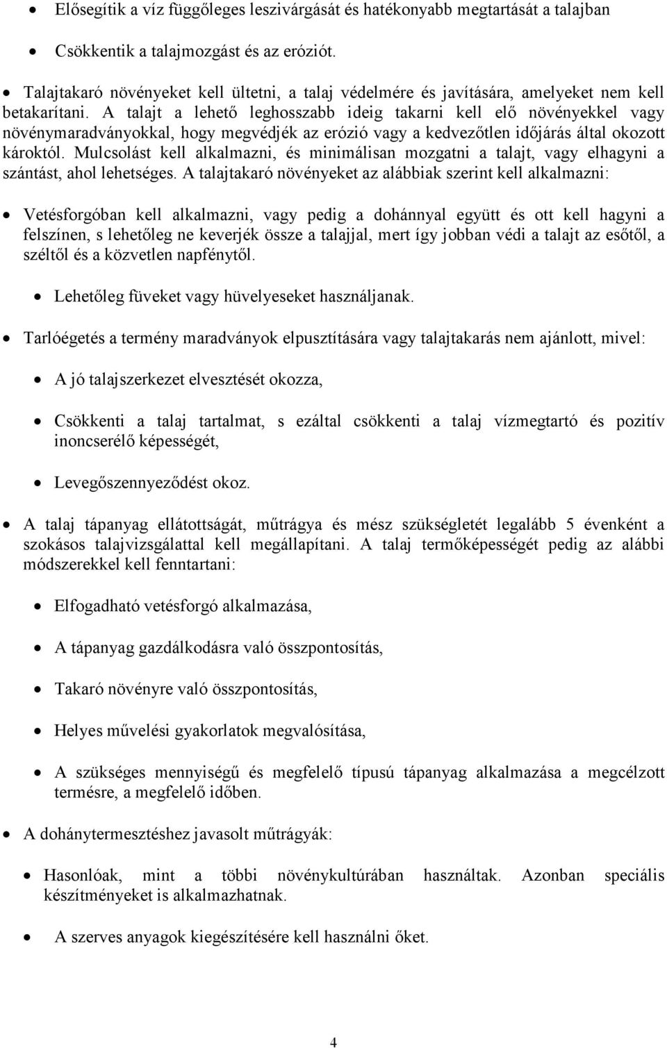 A talajt a lehető leghosszabb ideig takarni kell elő növényekkel vagy növénymaradványokkal, hogy megvédjék az erózió vagy a kedvezőtlen időjárás által okozott károktól.