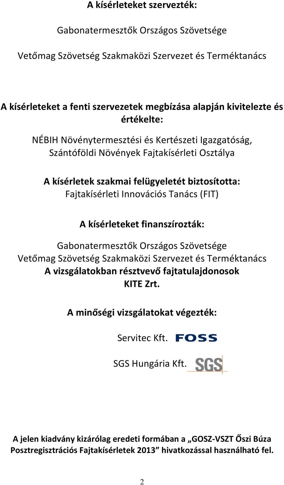 (FIT) A kísérleteket finanszírozták: Gabonatermesztők Országos Szövetsége Vetőmag Szövetség Szakmaközi Szervezet és Terméktanács A vizsgálatokban résztvevő fajtatulajdonosok KITE Zrt.