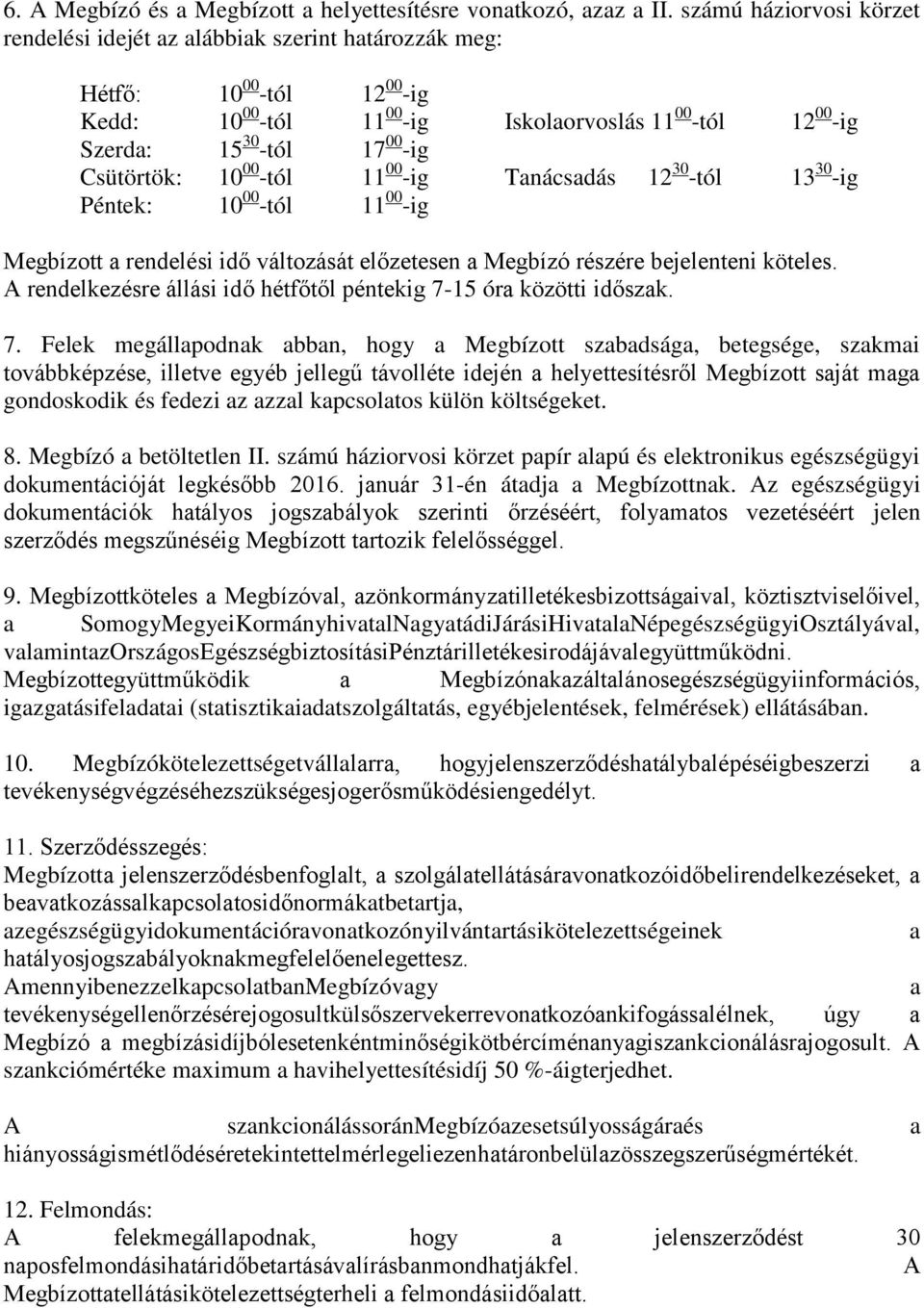 Csütörtök: 10 00 -tól 11 00 -ig Tanácsadás 12 30 -tól 13 30 -ig Péntek: 10 00 -tól 11 00 -ig Megbízott a rendelési idő változását előzetesen a Megbízó részére bejelenteni köteles.