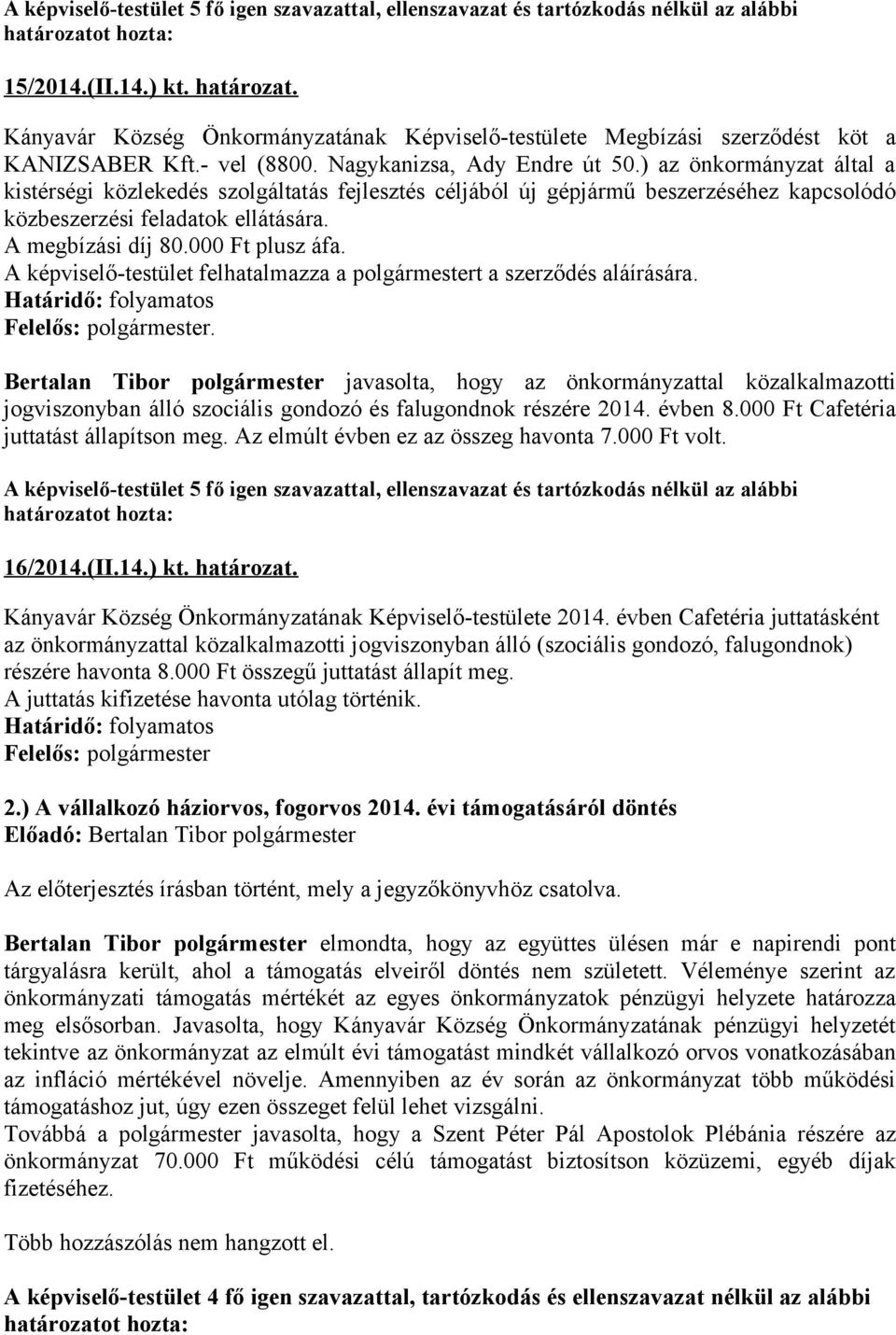 ) az önkormányzat által a kistérségi közlekedés szolgáltatás fejlesztés céljából új gépjármű beszerzéséhez kapcsolódó közbeszerzési feladatok ellátására. A megbízási díj 80.000 Ft plusz áfa.