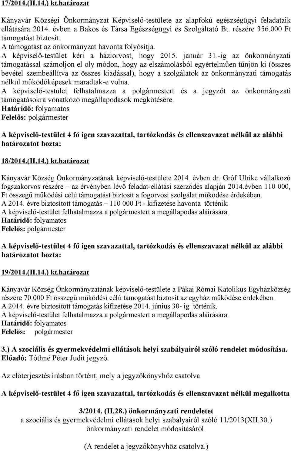 -ig az önkormányzati támogatással számoljon el oly módon, hogy az elszámolásból egyértelműen tűnjön ki (összes bevétel szembeállítva az összes kiadással), hogy a szolgálatok az önkormányzati