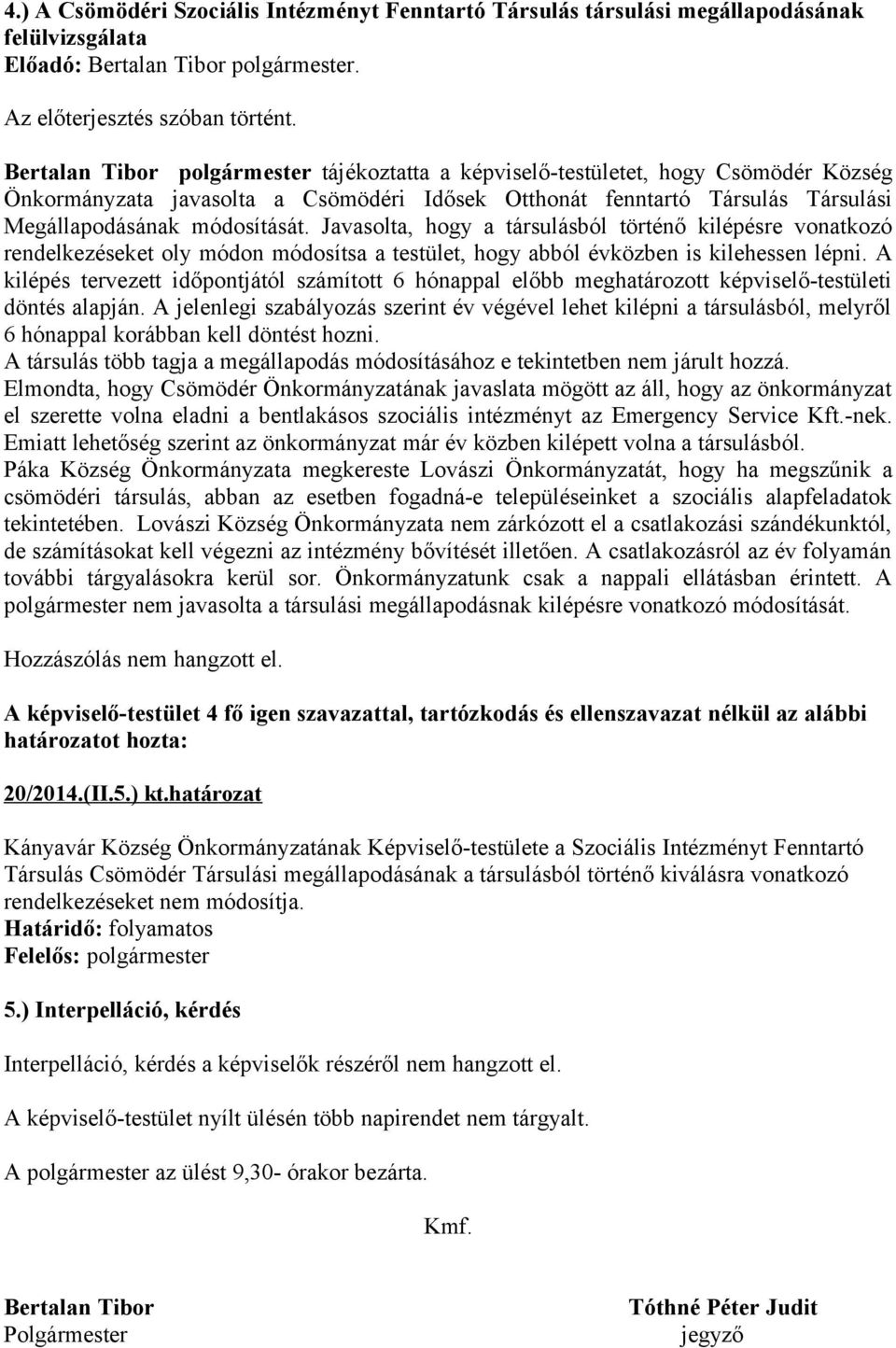 Javasolta, hogy a társulásból történő kilépésre vonatkozó rendelkezéseket oly módon módosítsa a testület, hogy abból évközben is kilehessen lépni.