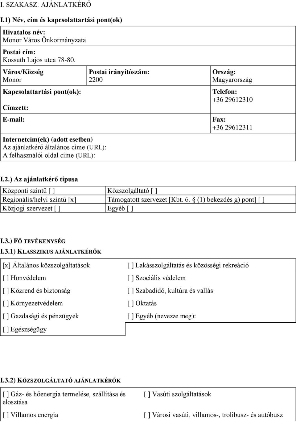 Magyarország Telefon: +36 29612310 Fax: +36 29612311 I.2.) Az ajánlatkérő típusa Központi szintű [ ] Közszolgáltató [ ] Regionális/helyi szintű [x] Támogatott szervezet [Kbt. 6.