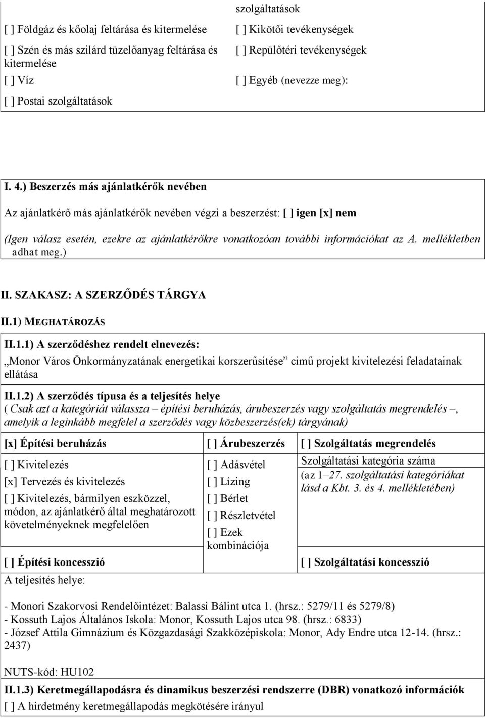 ) Beszerzés más ajánlatkérők nevében Az ajánlatkérő más ajánlatkérők nevében végzi a beszerzést: [ ] igen [x] nem (Igen válasz esetén, ezekre az ajánlatkérőkre vonatkozóan további információkat az A.