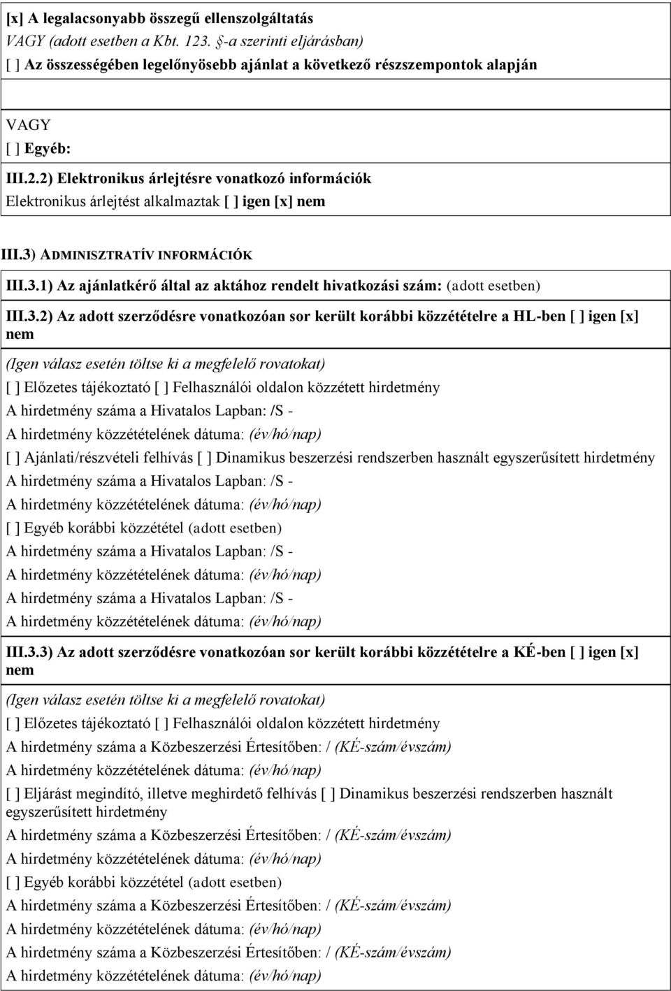 2) Elektronikus árlejtésre vonatkozó információk Elektronikus árlejtést alkalmaztak [ ] igen [x] nem III.3) ADMINISZTRATÍV INFORMÁCIÓK III.3.1) Az ajánlatkérő által az aktához rendelt hivatkozási szám: (adott esetben) III.