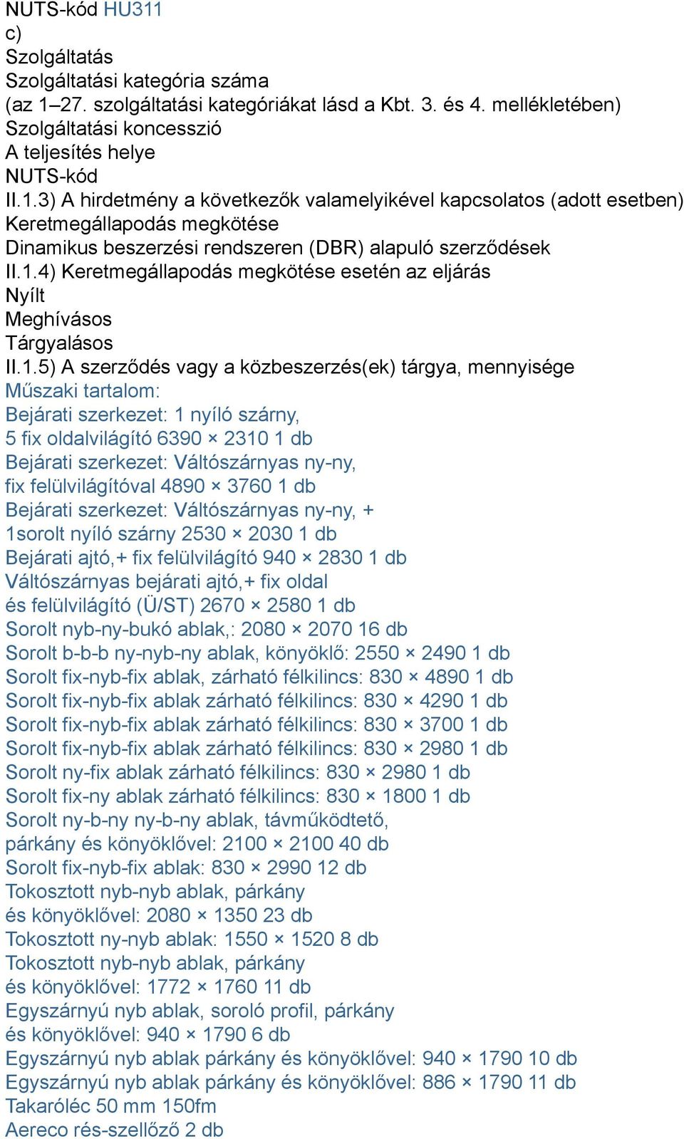 fix oldalvilágító 6390 2310 1 db Bejárati szerkezet: Váltószárnyas ny-ny, fix felülvilágítóval 4890 3760 1 db Bejárati szerkezet: Váltószárnyas ny-ny, + 1sorolt nyíló szárny 2530 2030 1 db Bejárati