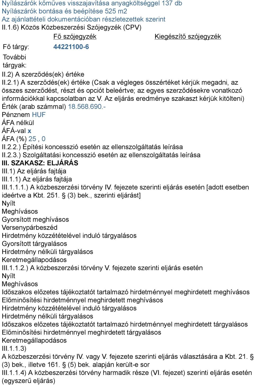 Az eljárás eredménye szakaszt kérjük kitölteni) Érték (arab számmal) 18.568.690.- ÁFA nélkül ÁFÁ-val x ÁFA (%) 25, 0 II.2.2.) Építési koncesszió esetén az ellenszolgáltatás leírása II.2.3.