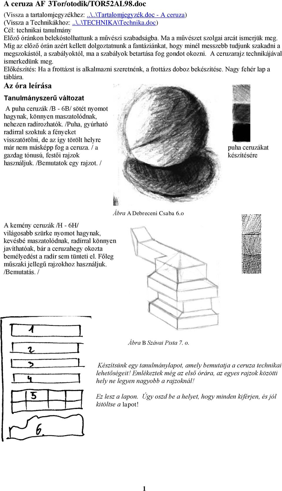 Míg az előző órán azért kellett dolgoztatnunk a fantáziánkat, hogy minél messzebb tudjunk szakadni a megszokástól, a szabályoktól, ma a szabályok betartása fog gondot okozni.