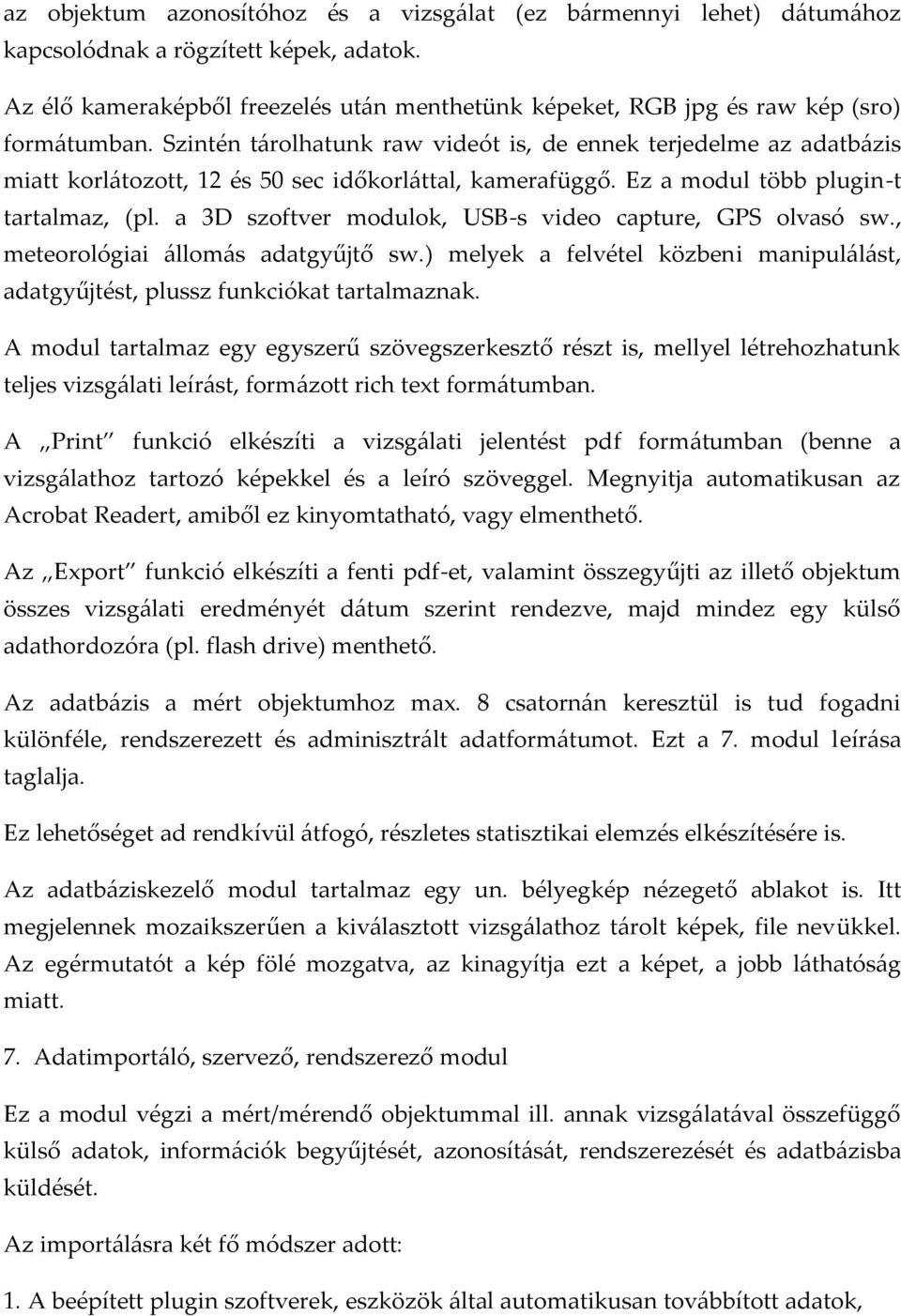 Szintén t{rolhatunk raw videót is, de ennek terjedelme az adatb{zis miatt korl{tozott, 12 és 50 sec időkorl{ttal, kamerafüggő. Ez a modul több plugin-t tartalmaz, (pl.