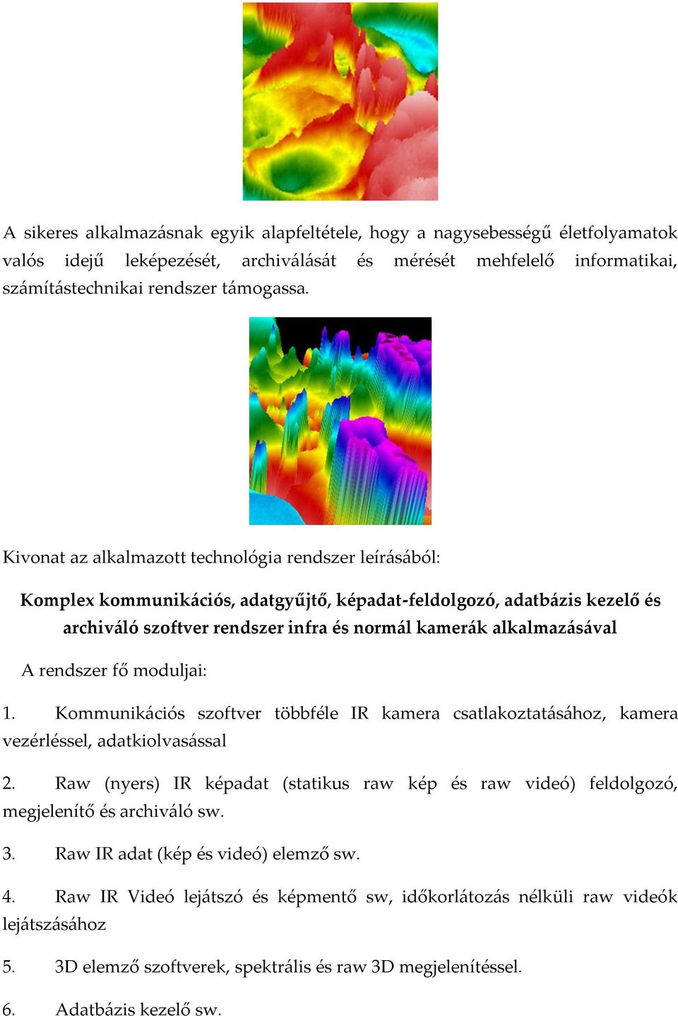 rendszer fő moduljai: 1. Kommunik{ciós szoftver többféle IR kamera csatlakoztat{s{hoz, kamera vezérléssel, adatkiolvas{ssal 2.