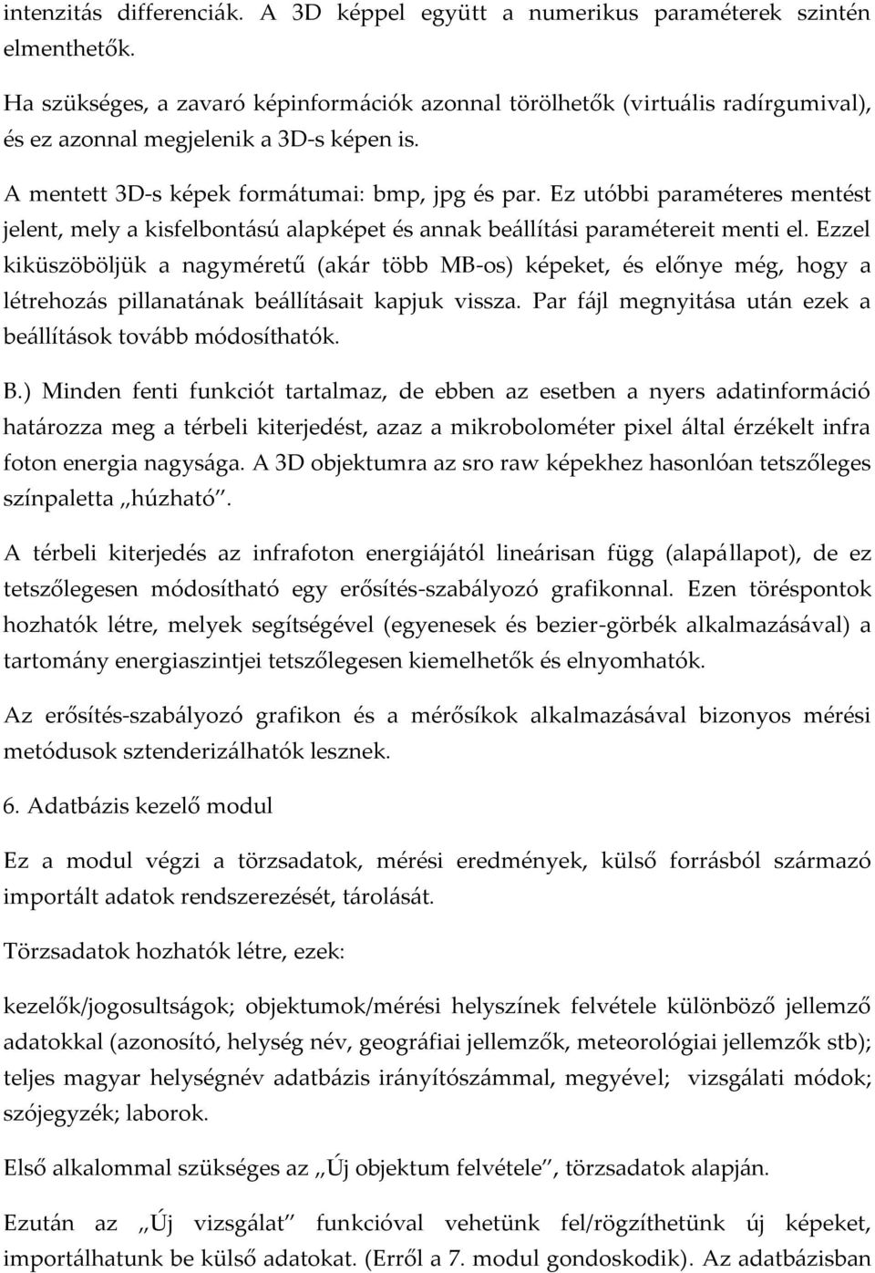 Ez utóbbi paraméteres mentést jelent, mely a kisfelbont{sú alapképet és annak be{llít{si paramétereit menti el.