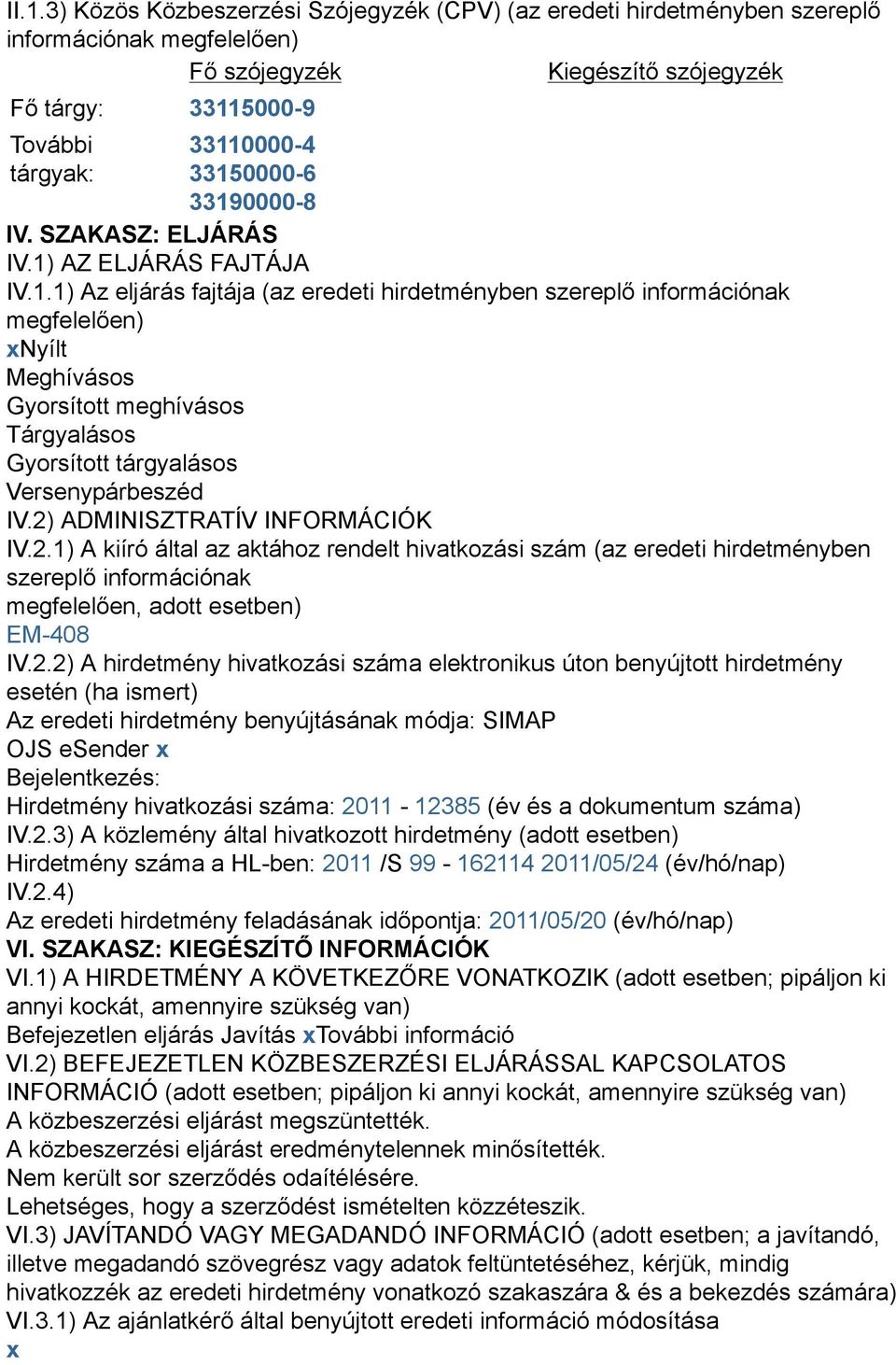 2) ADMINISZTRATÍV INFORMÁCIÓK IV.2.1) A kiíró által az aktához rendelt hivatkozási szám (az eredeti hirdetményben szereplő információnak megfelelően, adott esetben) EM-408 IV.2.2) A hirdetmény