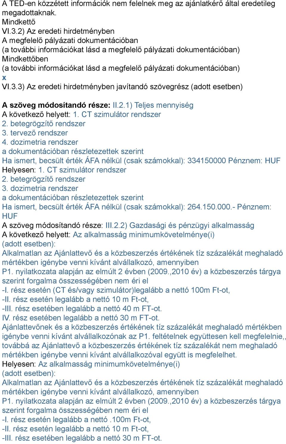 dokumentációban) x VI.3.3) Az eredeti hirdetményben javítandó szövegrész (adott esetben) A szöveg módosítandó része: II.2.1) Teljes mennyiség A következő helyett: 1. CT szimulátor rendszer 2.