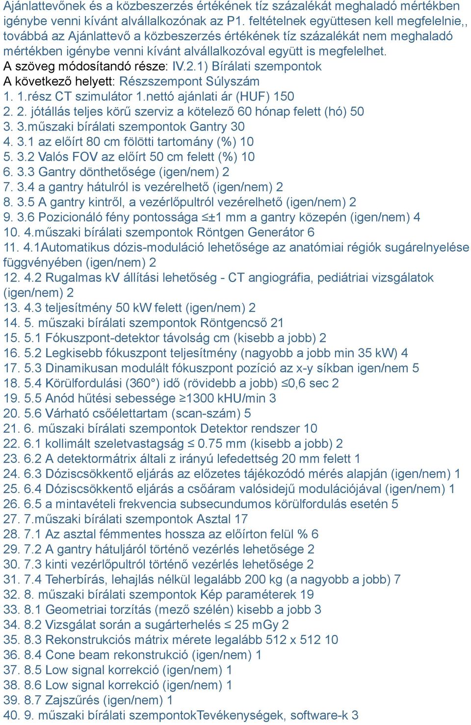 A szöveg módosítandó része: IV.2.1) Bírálati szempontok A következő helyett: Részszempont Súlyszám 1. 1.rész CT szimulátor 1.nettó ajánlati ár (HUF) 150 2.