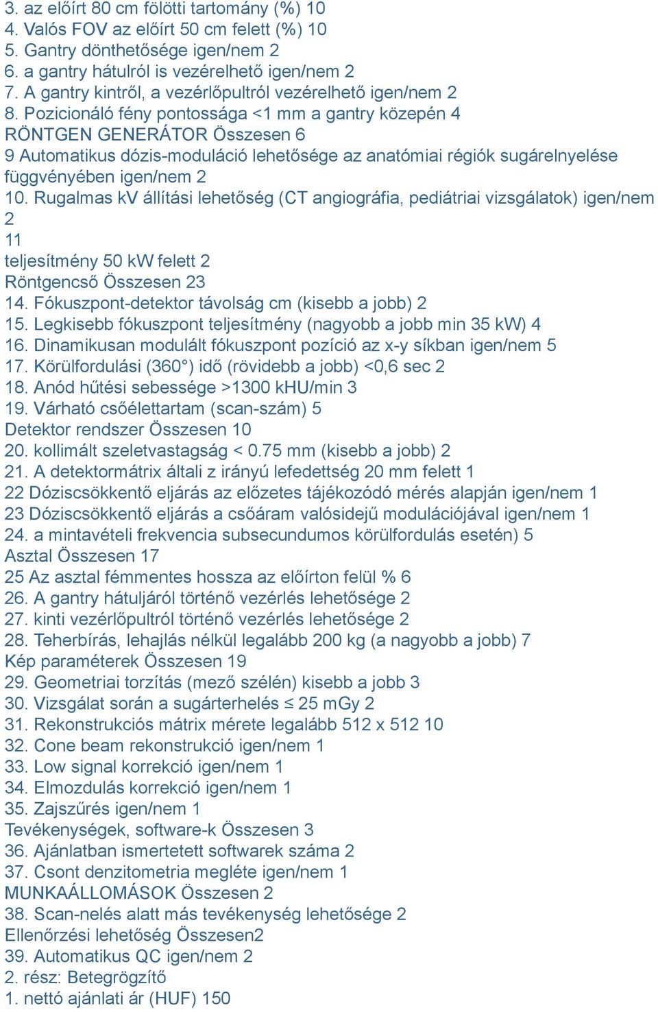 Pozicionáló fény pontossága <1 mm a gantry közepén 4 RÖNTGEN GENERÁTOR Összesen 6 9 Automatikus dózis-moduláció lehetősége az anatómiai régiók sugárelnyelése függvényében igen/nem 2 10.