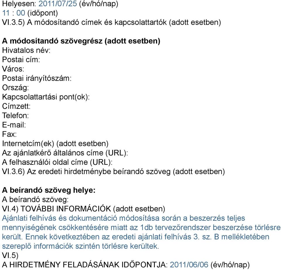 Telefon: E-mail: Fax: Internetcím(ek) (adott esetben) Az ajánlatkérő általános címe (URL): A felhasználói oldal címe (URL): VI.3.