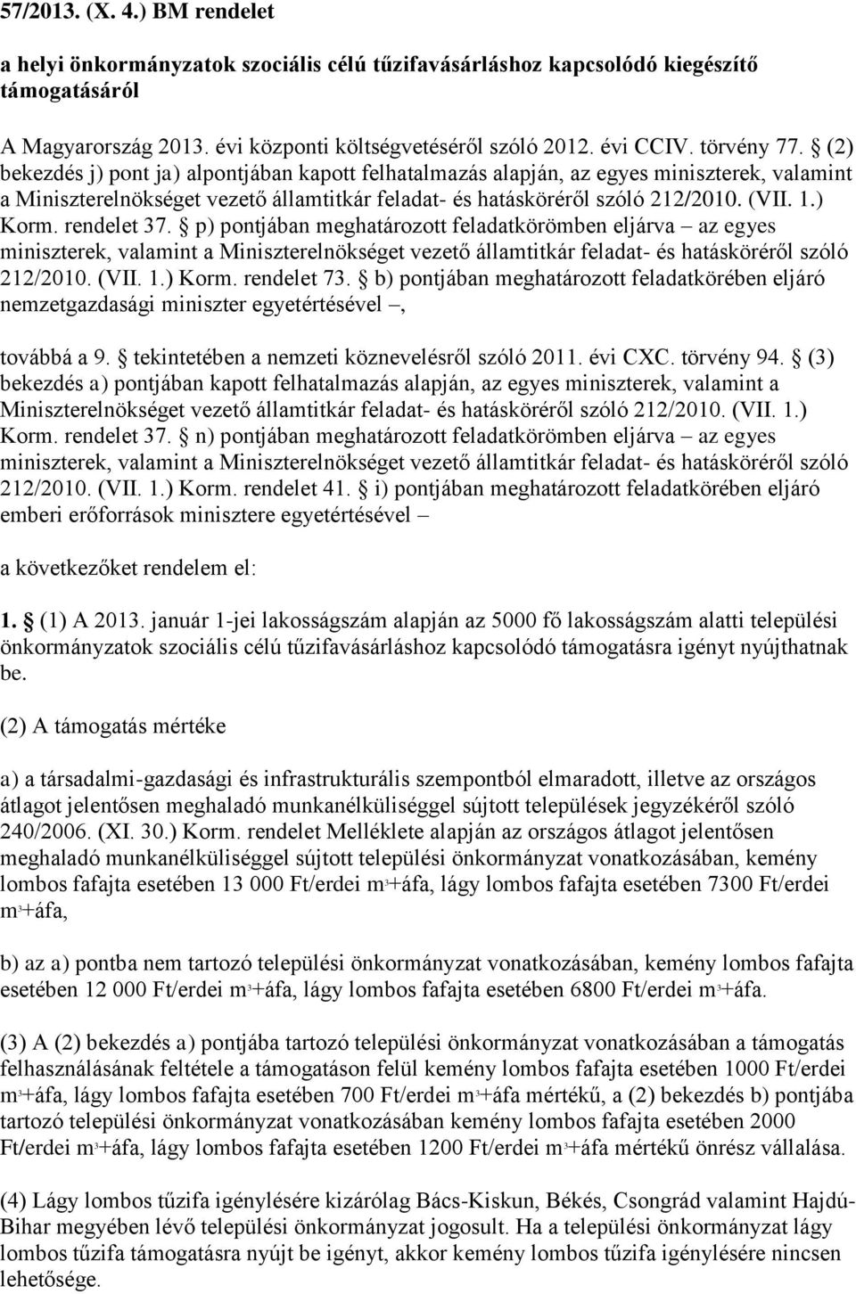 ) Korm. rendelet 37. p) pontjában meghatározott feladatkörömben eljárva az egyes miniszterek, valamint a Miniszterelnökséget vezető államtitkár feladat- és hatásköréről szóló 212/2010. (VII. 1.) Korm. rendelet 73.