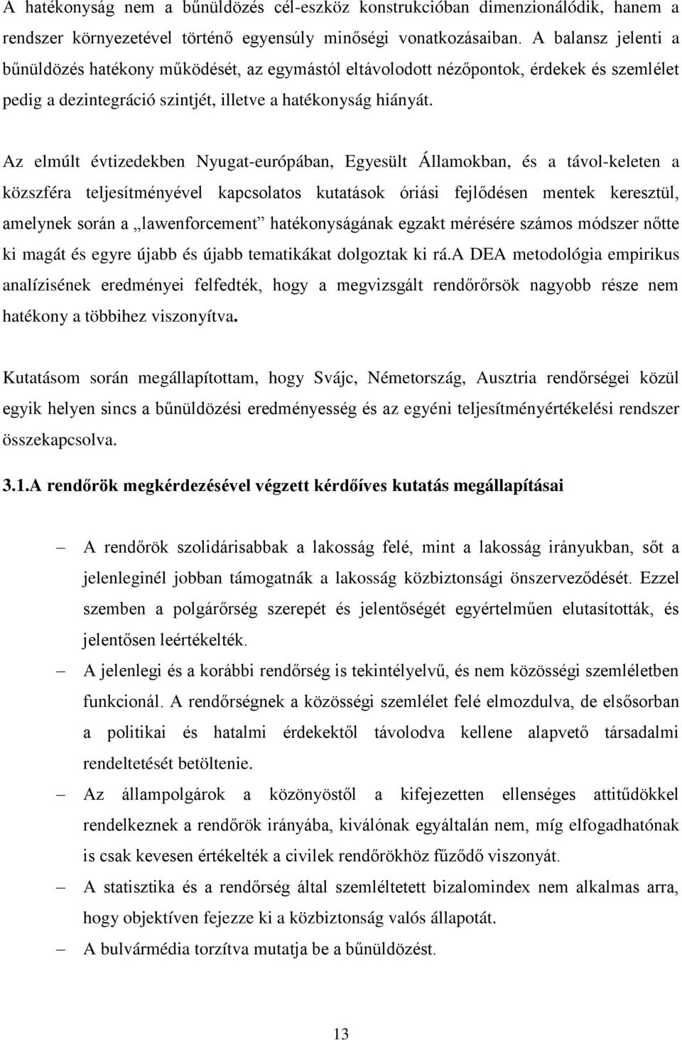 Az elmúlt évtizedekben Nyugat-európában, Egyesült Államokban, és a távol-keleten a közszféra teljesítményével kapcsolatos kutatások óriási fejlődésen mentek keresztül, amelynek során a lawenforcement