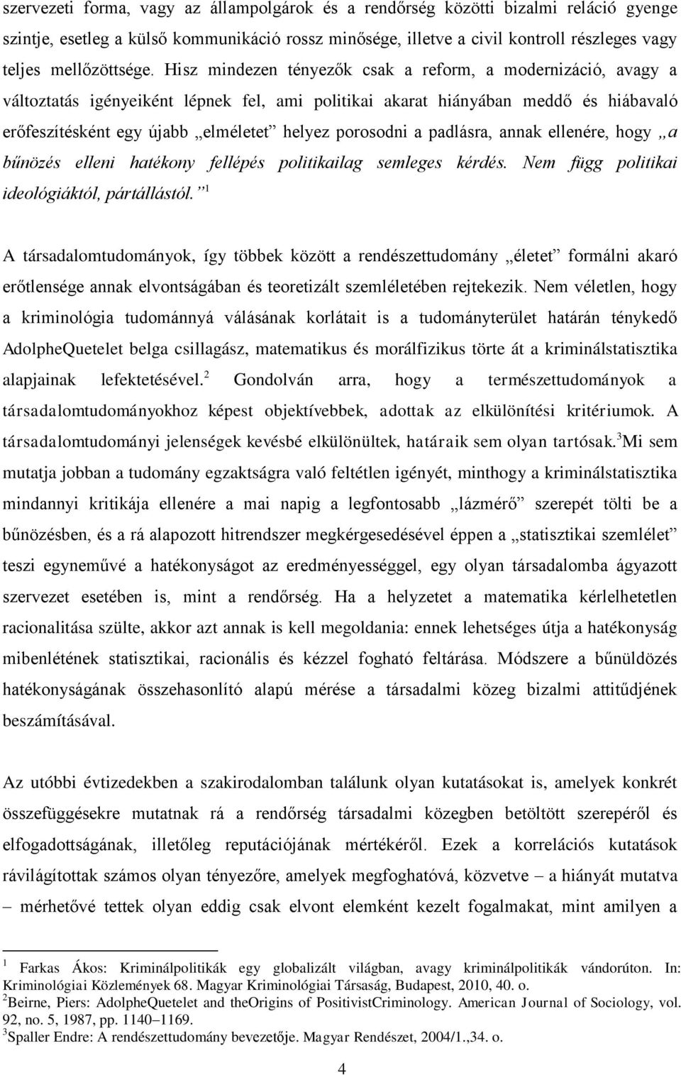 Hisz mindezen tényezők csak a reform, a modernizáció, avagy a változtatás igényeiként lépnek fel, ami politikai akarat hiányában meddő és hiábavaló erőfeszítésként egy újabb elméletet helyez