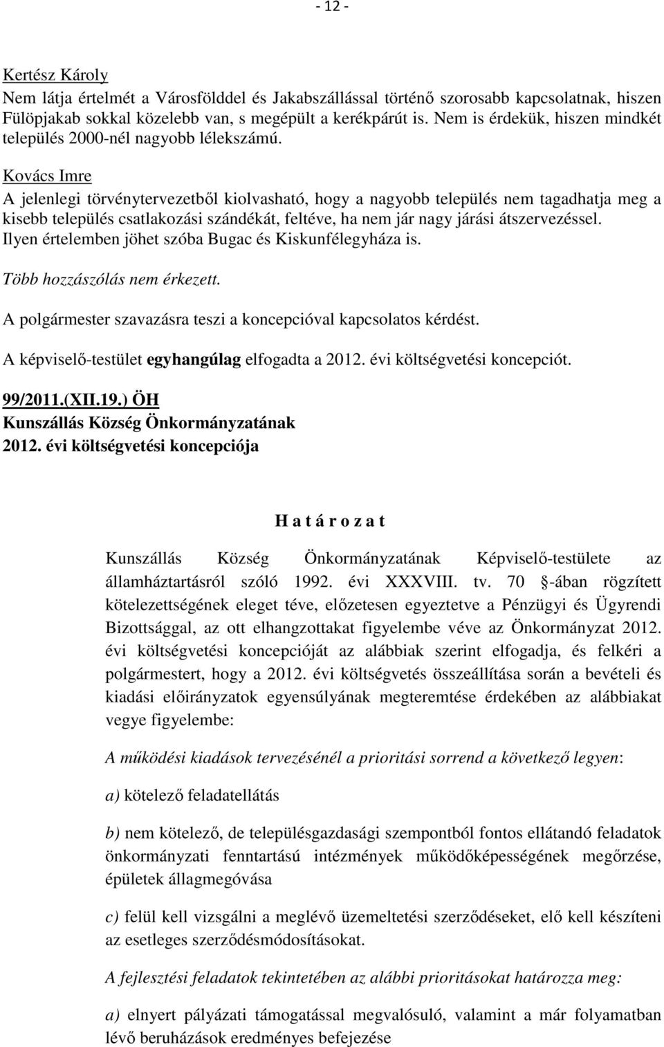 A jelenlegi törvénytervezetből kiolvasható, hogy a nagyobb település nem tagadhatja meg a kisebb település csatlakozási szándékát, feltéve, ha nem jár nagy járási átszervezéssel.