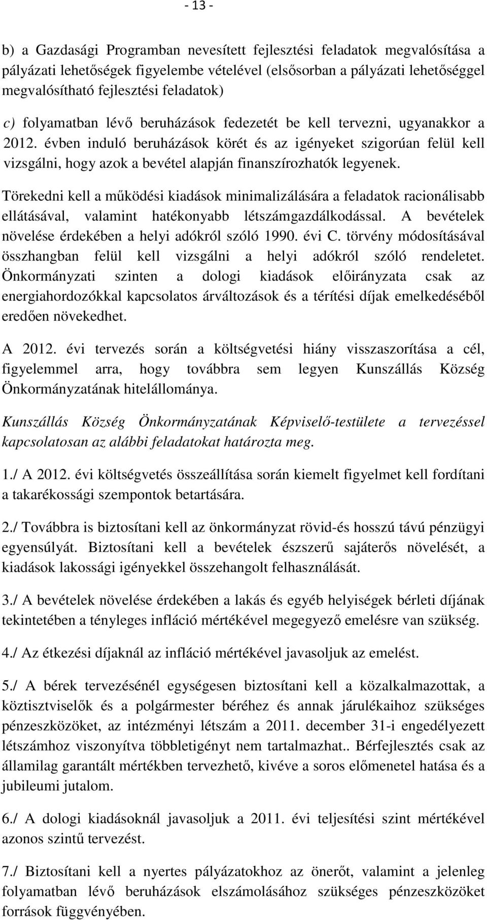 évben induló beruházások körét és az igényeket szigorúan felül kell vizsgálni, hogy azok a bevétel alapján finanszírozhatók legyenek.